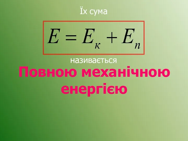 Повною механічною енергією Їх сума називається