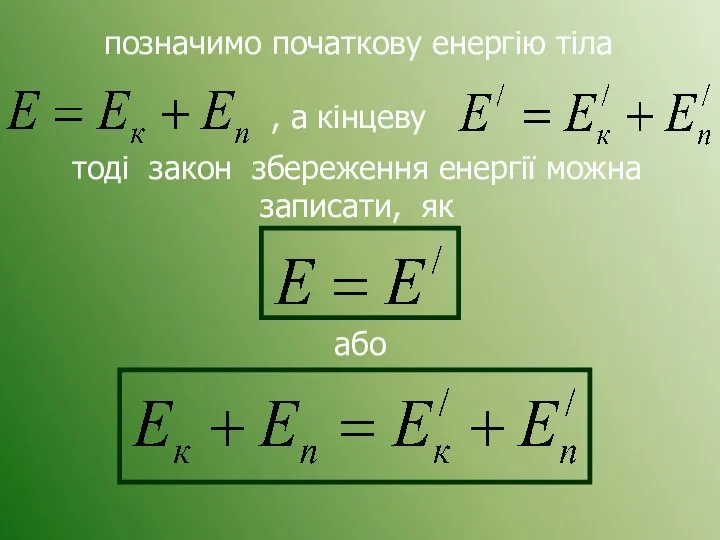 позначимо початкову енергію тіла , а кінцеву тоді закон збереження енергії можна записати, як або