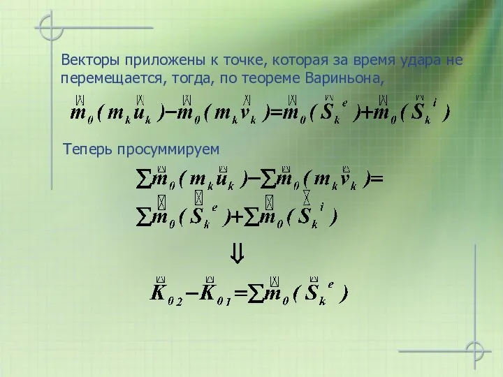 Векторы приложены к точке, которая за время удара не перемещается, тогда, по теореме Вариньона, Теперь просуммируем