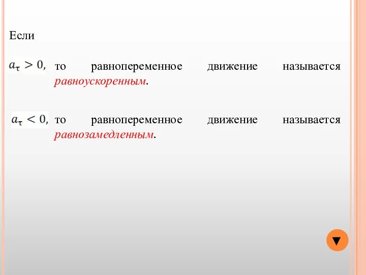 Если то равнопеременное движение называется равноускоренным. ▼ то равнопеременное движение называется равнозамедленным.