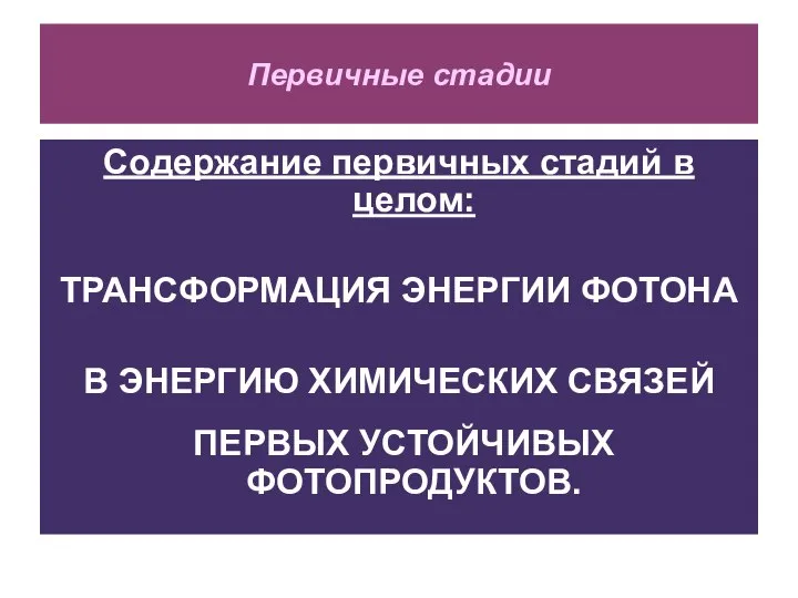 Первичные стадии Содержание первичных стадий в целом: ТРАНСФОРМАЦИЯ ЭНЕРГИИ ФОТОНА В