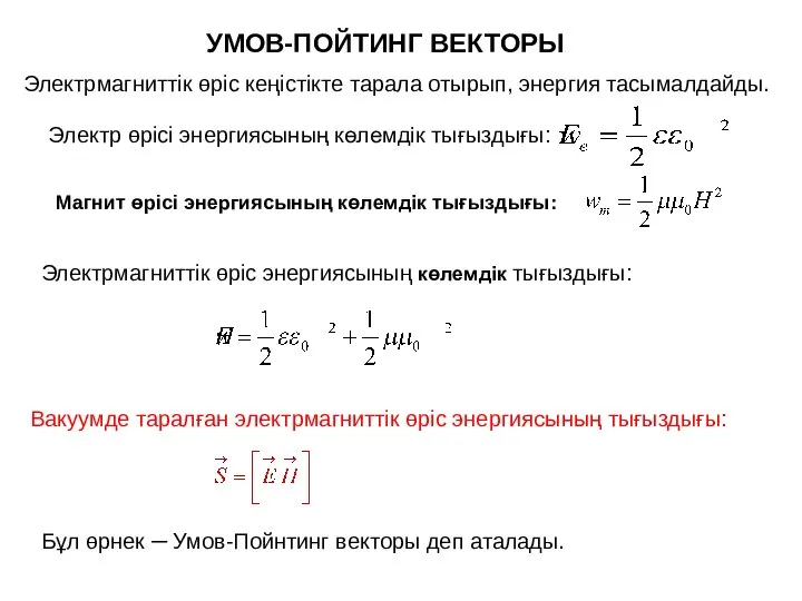 УМОВ-ПОЙТИНГ ВЕКТОРЫ Электр өрісі энергиясының көлемдік тығыздығы: Магнит өрісі энергиясының көлемдік