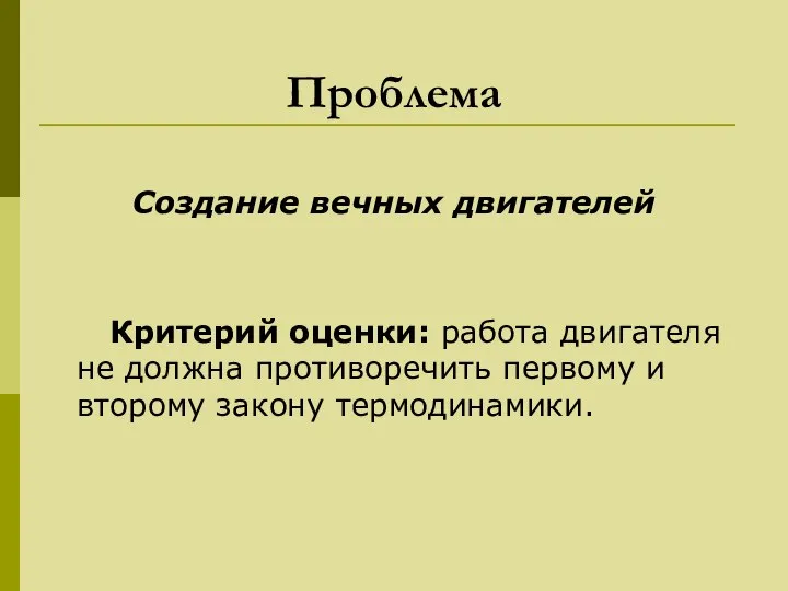 Проблема Создание вечных двигателей Критерий оценки: работа двигателя не должна противоречить первому и второму закону термодинамики.