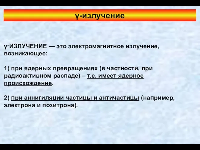 γ‑ИЗЛУЧЕНИЕ — это электромагнитное излучение, возникающее: 1) при ядерных превращениях (в