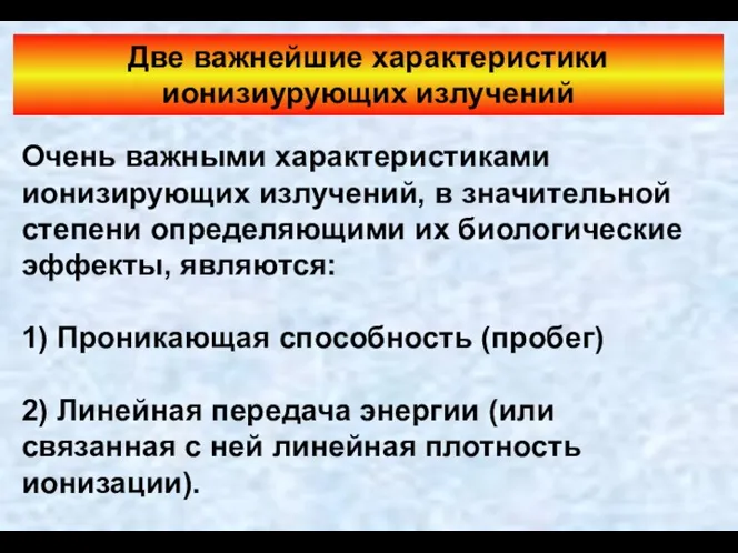 Очень важными характеристиками ионизирующих излучений, в значительной степени определяющими их биологические