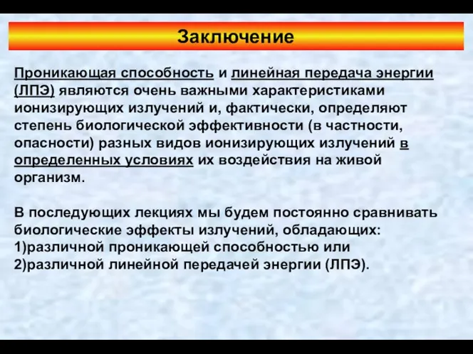 Заключение Проникающая способность и линейная передача энергии (ЛПЭ) являются очень важными