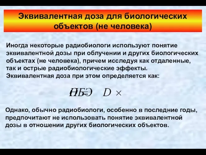 Эквивалентная доза для биологических объектов (не человека) Иногда некоторые радиобиологи используют