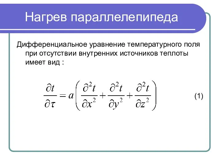 Нагрев параллелепипеда Дифференциальное уравнение температурного поля при отсутствии внутренних источников теплоты имеет вид : (1)