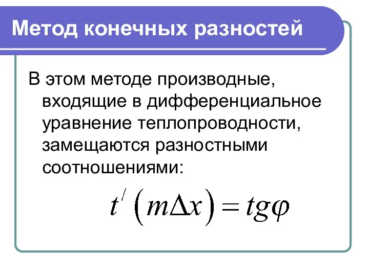 Метод конечных разностей В этом методе производные, входящие в дифференциальное уравнение теплопроводности, замещаются разностными соотношениями: