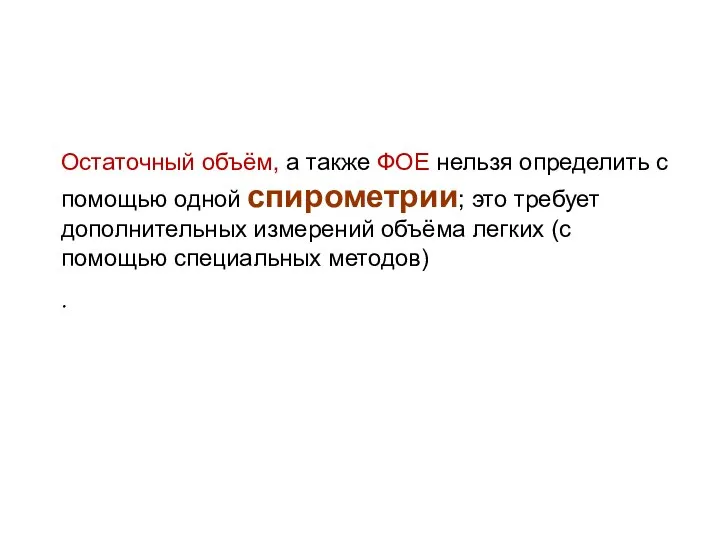 Остаточный объём, а также ФОЕ нельзя определить с помощью одной спирометрии;