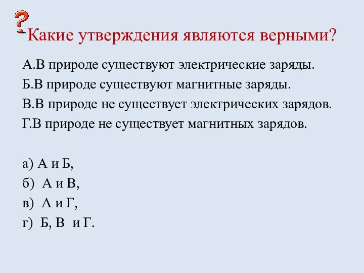 Какие утверждения являются верными? А.В природе существуют электрические заряды. Б.В природе