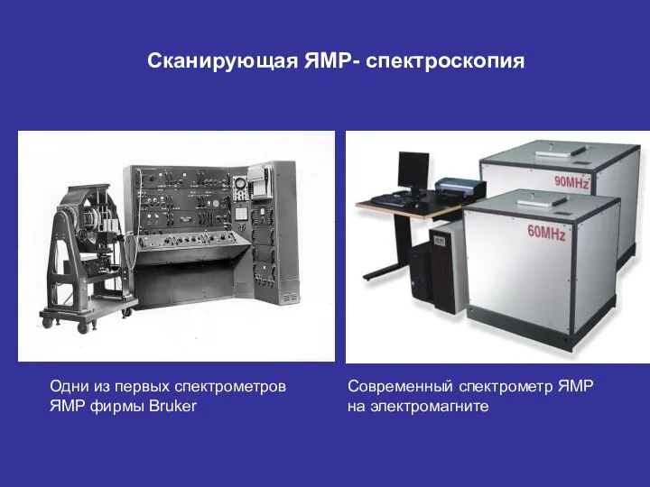 Одни из первых спектрометров ЯМР фирмы Bruker Современный спектрометр ЯМР на электромагните Сканирующая ЯМР- спектроскопия