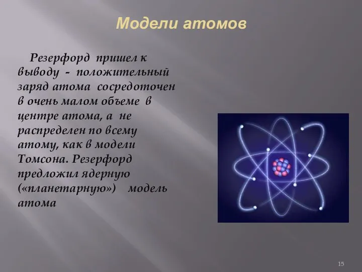 Модели атомов Резерфорд пришел к выводу - положительный заряд атома сосредоточен