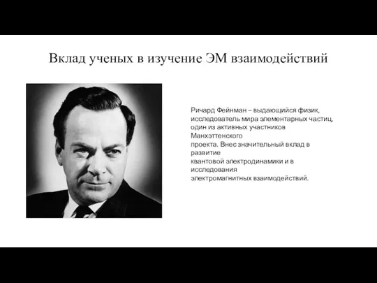 Вклад ученых в изучение ЭМ взаимодействий Ричард Фейнман – выдающийся физик,