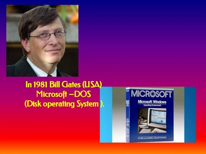 In 1981 Bill Gates (USA) Microsoft –DOS (Disk operating System ).