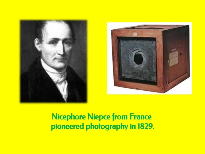 Nicephore Niepce from France pioneered photography in 1829.