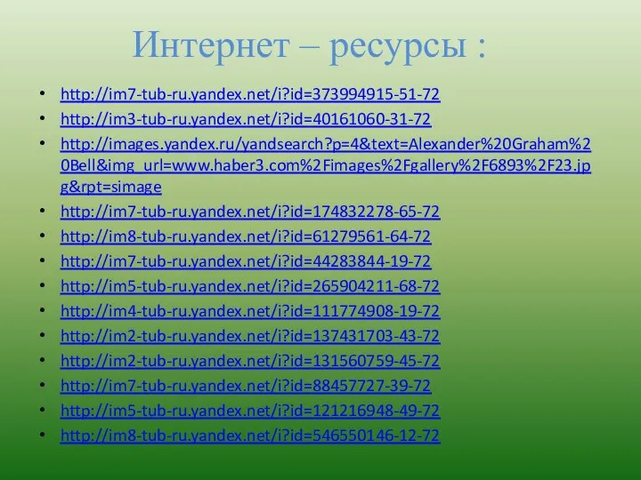 Интернет – ресурсы : http://im7-tub-ru.yandex.net/i?id=373994915-51-72 http://im3-tub-ru.yandex.net/i?id=40161060-31-72 http://images.yandex.ru/yandsearch?p=4&text=Alexander%20Graham%20Bell&img_url=www.haber3.com%2Fimages%2Fgallery%2F6893%2F23.jpg&rpt=simage http://im7-tub-ru.yandex.net/i?id=174832278-65-72 http://im8-tub-ru.yandex.net/i?id=61279561-64-72 http://im7-tub-ru.yandex.net/i?id=44283844-19-72 http://im5-tub-ru.yandex.net/i?id=265904211-68-72