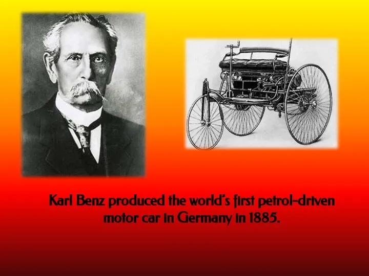 Karl Benz produced the world’s first petrol-driven motor car in Germany in 1885.