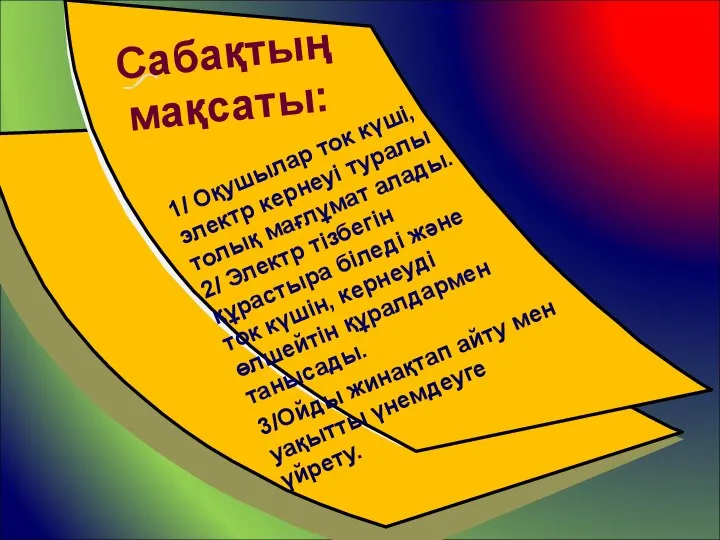 Сабақтың мақсаты: 1/ Оқушылар ток күші, электр кернеуі туралы толық мағлұмат