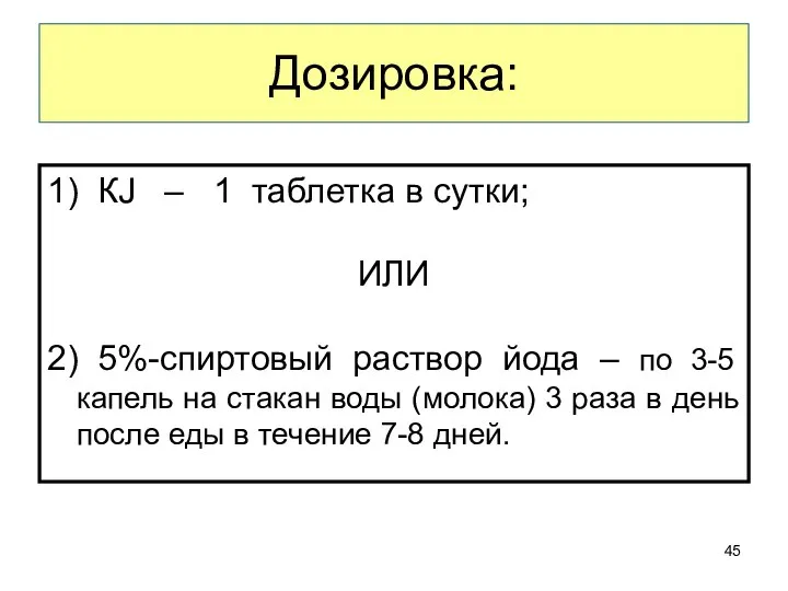 Дозировка: 1) КJ – 1 таблетка в сутки; ИЛИ 2) 5%-спиртовый