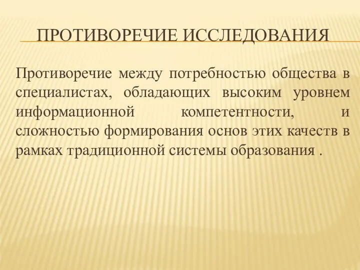 ПРОТИВОРЕЧИЕ ИССЛЕДОВАНИЯ Противоречие между потребностью общества в специалистах, обладающих высоким уровнем