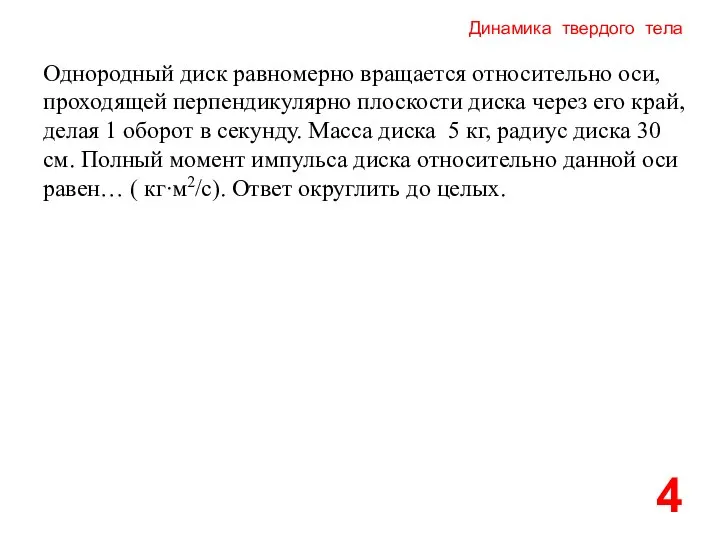 Динамика твердого тела 4 Однородный диск равномерно вращается относительно оси, проходящей