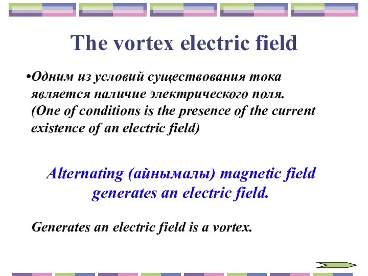 The vortex electric field Alternating (айнымалы) magnetic field generates an electric