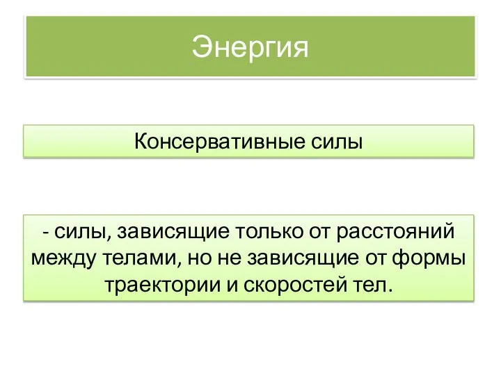 Энергия Консервативные силы - силы, зависящие только от расстояний между телами,