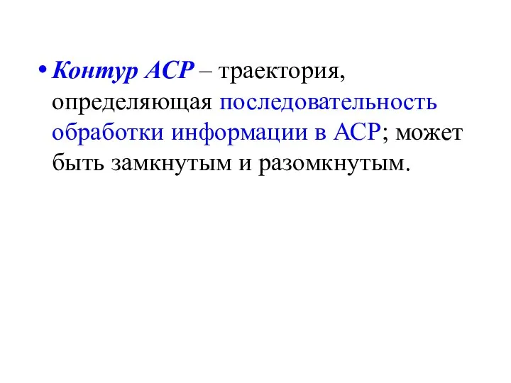 Контур АСР – траектория, определяющая последовательность обработки информации в АСР; может быть замкнутым и разомкнутым.