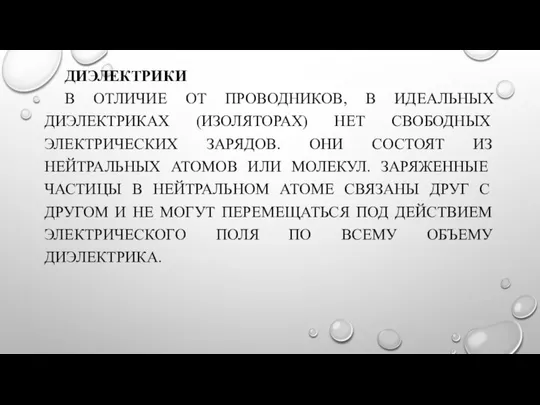 ДИЭЛЕКТРИКИ В ОТЛИЧИЕ ОТ ПРОВОДНИКОВ, В ИДЕАЛЬНЫХ ДИЭЛЕКТРИКАХ (ИЗОЛЯТОРАХ) НЕТ СВОБОДНЫХ