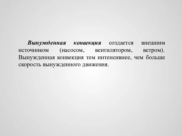 Вынужденная конвекция создается внешним источником (насосом, вентилятором, ветром). Вынужденная конвекция тем