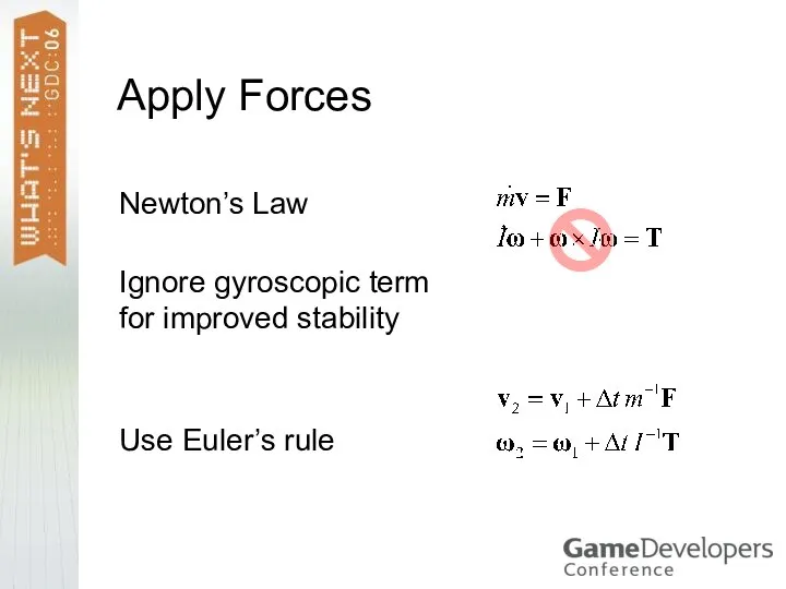 Apply Forces Newton’s Law Ignore gyroscopic term for improved stability Use Euler’s rule