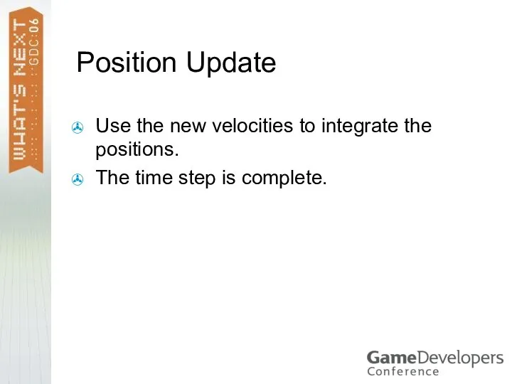 Position Update Use the new velocities to integrate the positions. The time step is complete.