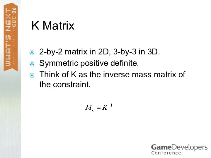 K Matrix 2-by-2 matrix in 2D, 3-by-3 in 3D. Symmetric positive