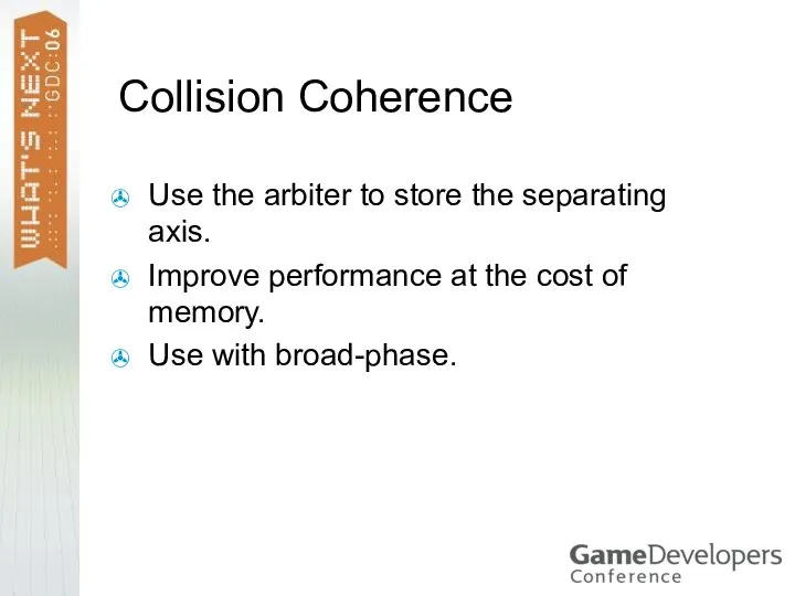 Collision Coherence Use the arbiter to store the separating axis. Improve