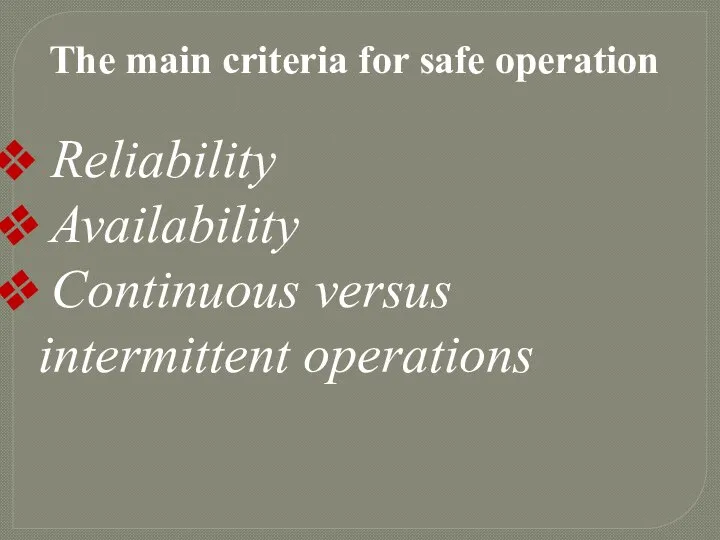 The main criteria for safe operation Reliability Availability Continuous versus intermittent operations