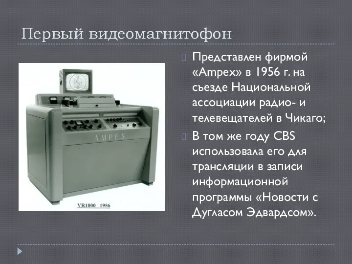 Первый видеомагнитофон Представлен фирмой «Ampex» в 1956 г. на съезде Национальной