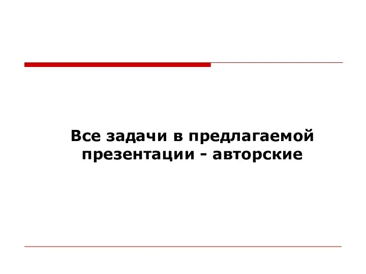 Все задачи в предлагаемой презентации - авторские