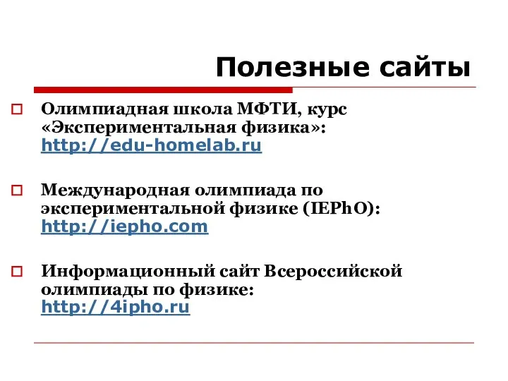 Полезные сайты Олимпиадная школа МФТИ, курс «Экспериментальная физика»: http://edu-homelab.ru Международная олимпиада