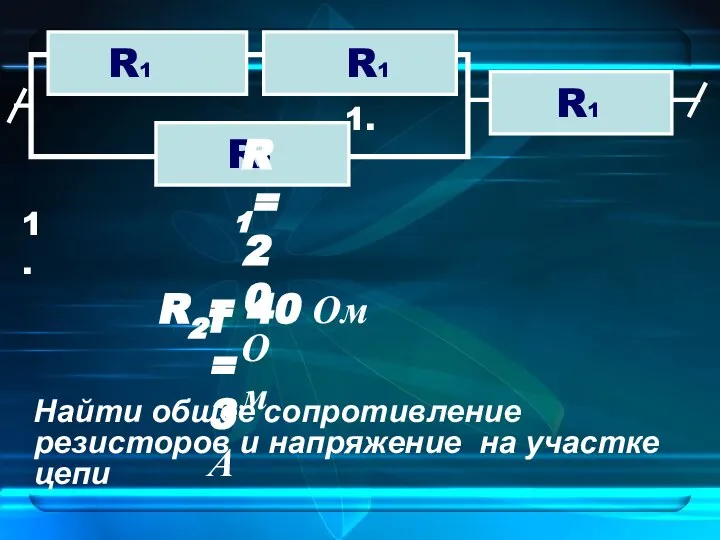 1. Найти общее сопротивление резисторов и напряжение на участке цепи 1.