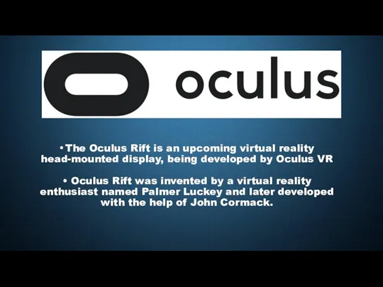 • The Oculus Rift is an upcoming virtual reality head-mounted display,