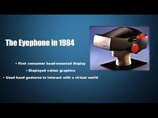 • First consumer head-mounted display • Displayed colour graphics • Used