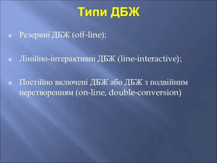 Типи ДБЖ Резервні ДБЖ (off-line); Лінійно-інтерактивні ДБЖ (line-interactive); Постійно включені ДБЖ