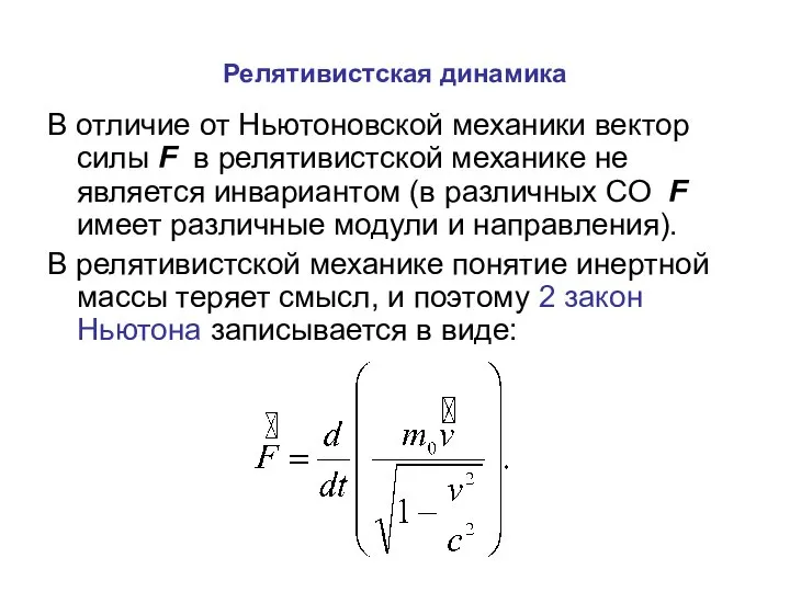 Релятивистская динамика В отличие от Ньютоновской механики вектор силы F в