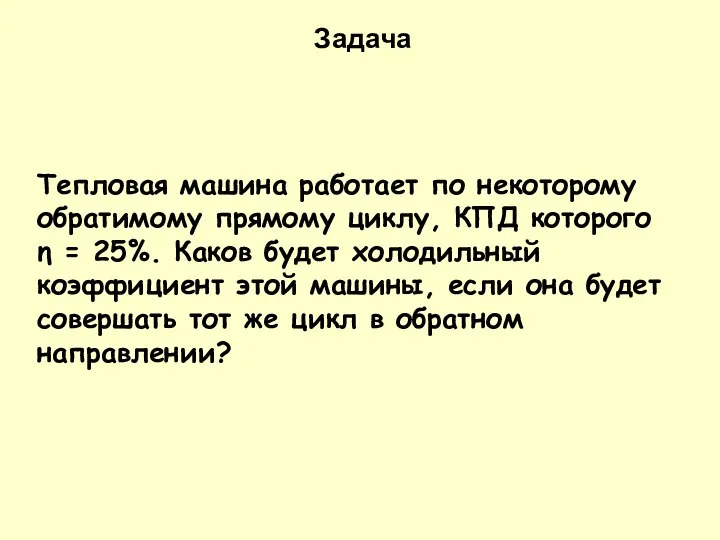 Задача Тепловая машина работает по некоторому обратимому прямому циклу, КПД которого