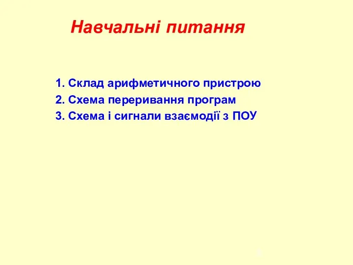 Навчальні питання 1. Склад арифметичного пристрою 2. Схема переривання програм 3.