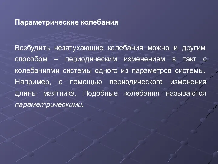 Параметрические колебания Возбудить незатухающие колебания можно и другим способом – периодическим