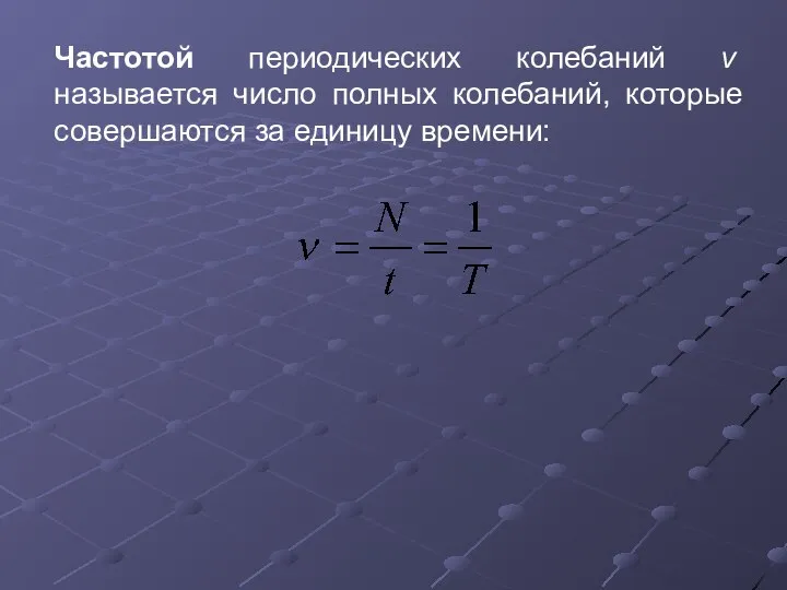 Частотой периодических колебаний ν называется число полных колебаний, которые совершаются за единицу времени: