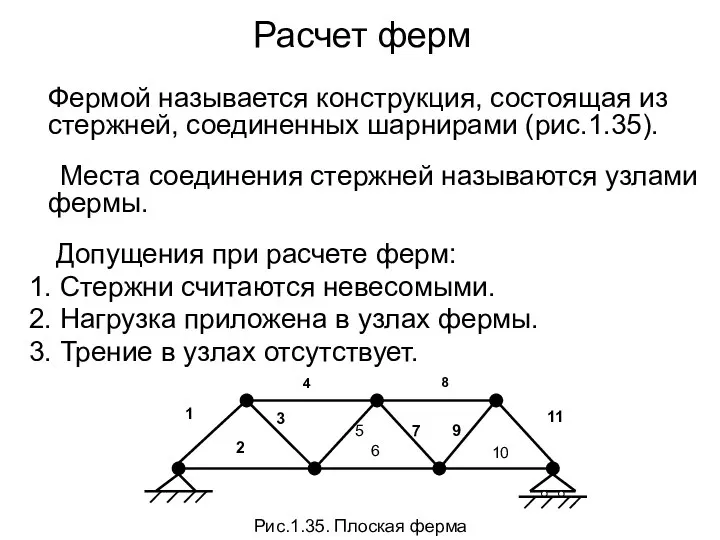 Фермой называется конструкция, состоящая из стержней, соединенных шарнирами (рис.1.35). Места соединения