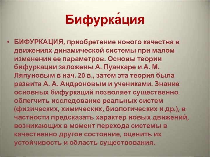 Бифурка́ция БИФУРКАЦИЯ, приобретение нового качества в движениях динамической системы при малом